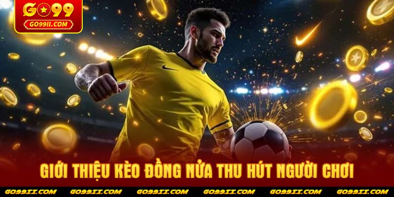 Giới thiệu kèo đồng nửa thu hút người chơi