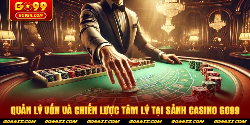 Quản lý vốn và chiến lược tâm lý tại sảnh Casino GO99